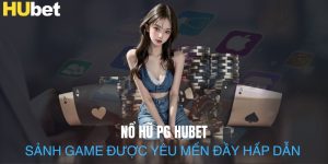 Nổ Hũ PG Hubet - Sảnh Game Được Yêu Mến Đầy Hấp Dẫn