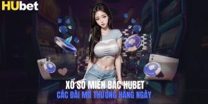 Xổ số miền Bắc Hubet - Các Đài Mở Thưởng Hằng Ngày