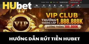 Rút Tiền Hubet – Hướng Dẫn Chi Tiết, Nhanh Chóng, An Toàn
