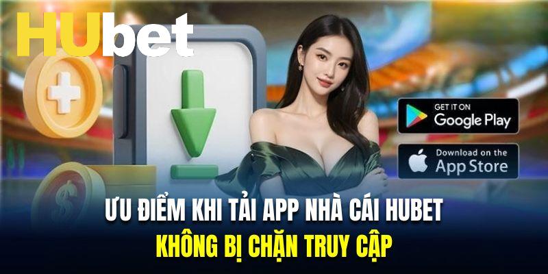 Ưu điểm nổi bật khi tải app Hubet